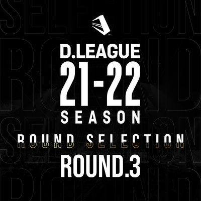 D.LEAGUE 21-22 SEASON - ROUND SELECTION - ROUND.3