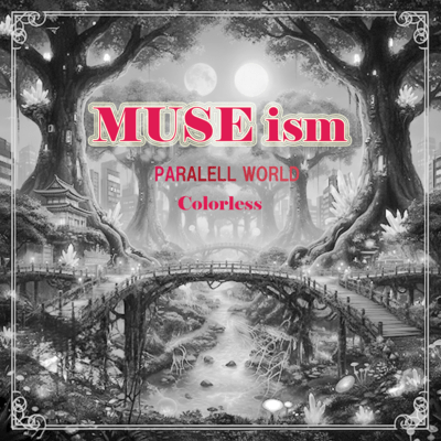MUSE ism PARALELL WORLD colorless
