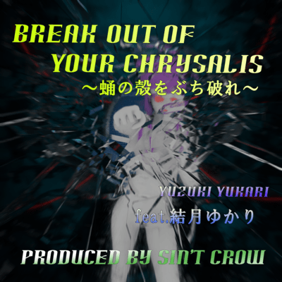 Break Out of Your Chrysalis (feat. Yuzuki Yukari)