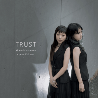 TRUST Akane Matsumoto&Ayumi Koketsu