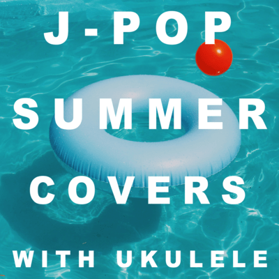 J-POP SUMMER COVERS WITH UKULELE