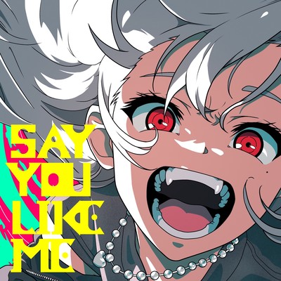 SAY YOU LIKE ME