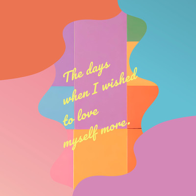 The days when I wished to love myself more