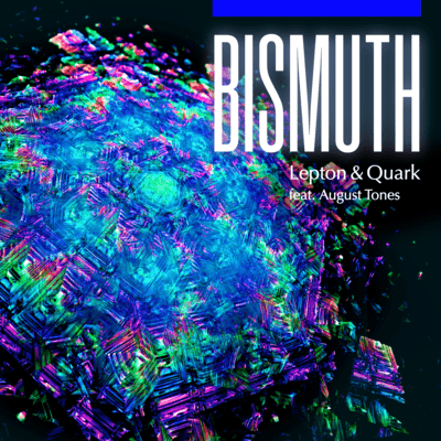 Bismuth (feat. August Tones)