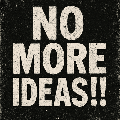 No More Ideas!