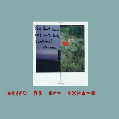 You don't know yet how to taste seasonal change.