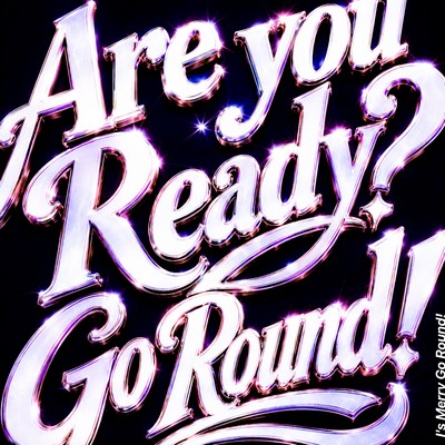 Are You Ready?Go Round!