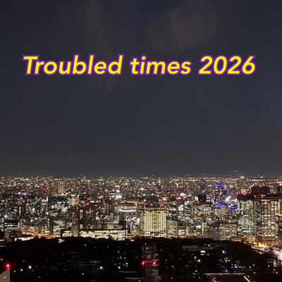 Troubled times 2026