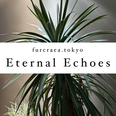 furcraea.tokyo EternalEchoes