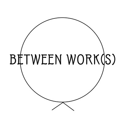 BETWEEN WORK (S)