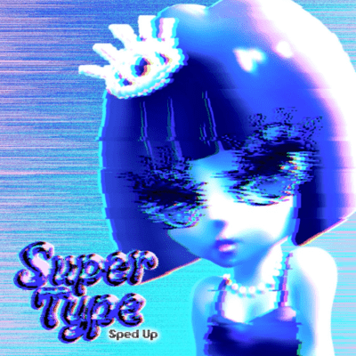 Super Type (Sped Up)