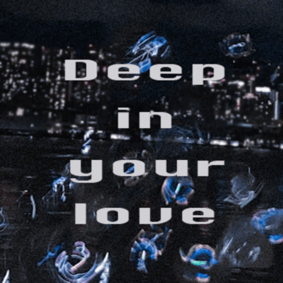 Deep in your love