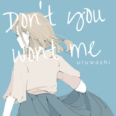 Don't You want me