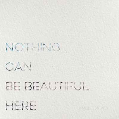 Nothing Can Be Beautiful Here