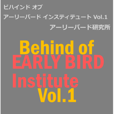 Behind of Early Bird Institute Vol.1