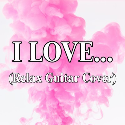 I LOVE... (Relax Guitar Cover)