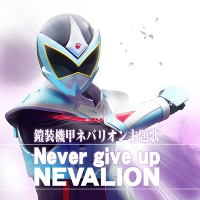 Never give up NEVALION (''Gaisoukikou NEVALION'' Theme song)