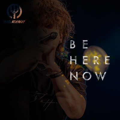 BE HERE NOW