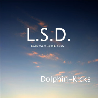 L.S.D. -Lovely Sweet Dolphin -Kicks -