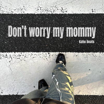 don't worry my mommy