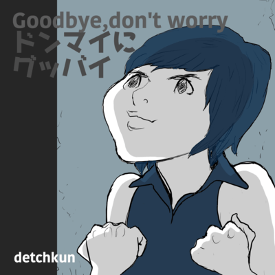 Goodby, d'ont worry