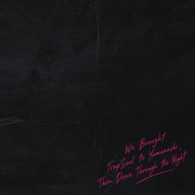 We Brought TrapSoul to Yamanashi, Then Drove Through the Night