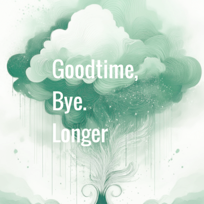 Goodtime, Bye. Longer