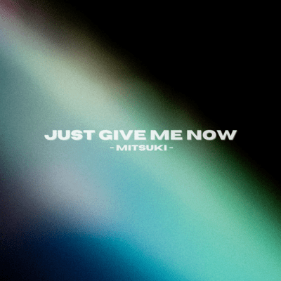 JUST GIVE ME NOW