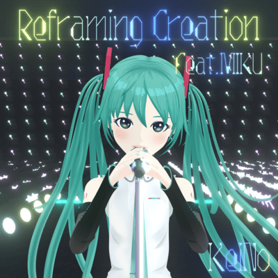 ReframingCreation (feat. HATSUNE MIKU)