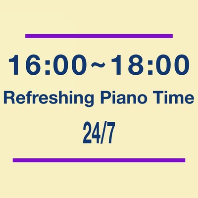 16:00-18:00 Refreshing Piano Time A relaxing afternoon relaxing