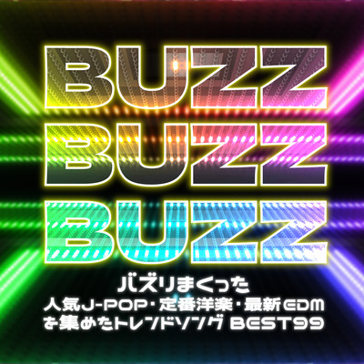 BUZZZ BUZZ BUZZ BUZZ - The BEST 99 trending songs that have been buzzing with popular J-POP, classic Western music, and the latest EDM (DJ MIX)