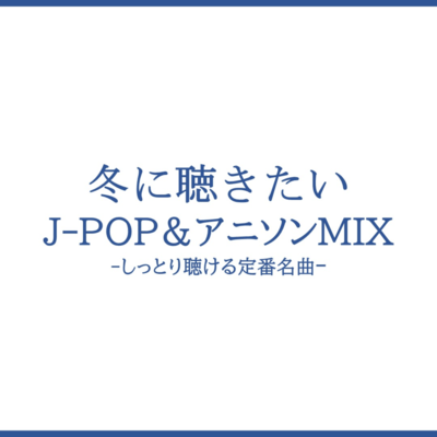 Fuyu ni Kikitai J-POP & Anison MIX Shittori Kikeru Teiban Meikyoku