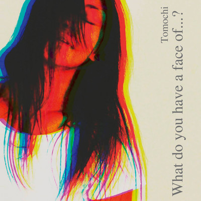 What do you have a face of...?