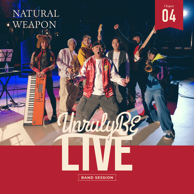 Unruly BE LIVE Chapter.4 NATURAL WEAPON