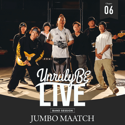 Unruly BE LIVE Chapter.6 JUMBO MAATCH