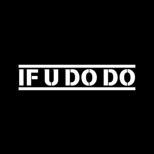 IF U DO DO