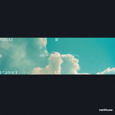 WHAT IF I FORGET U?