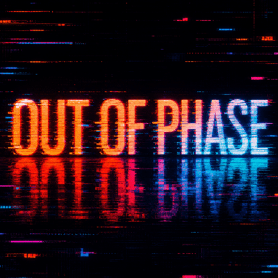 OUT OF PHASE