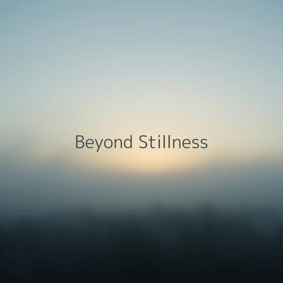Beyond Stillness