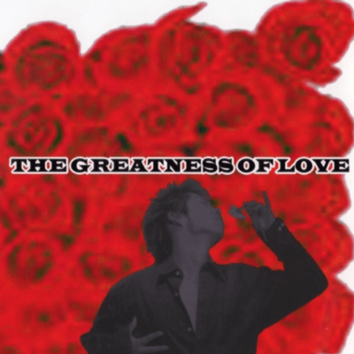 THE GREATNESS OF LOVE