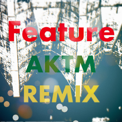 Feature (AKTM Remix)