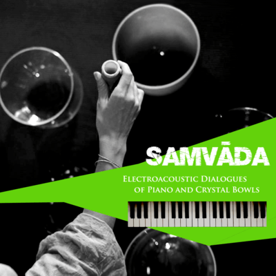 SAMVADA - Electroacoustic Dialogues of Piano & Crystal Bowls