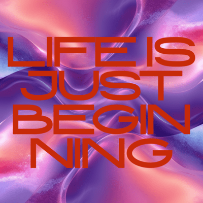 Life Is Just Beginning