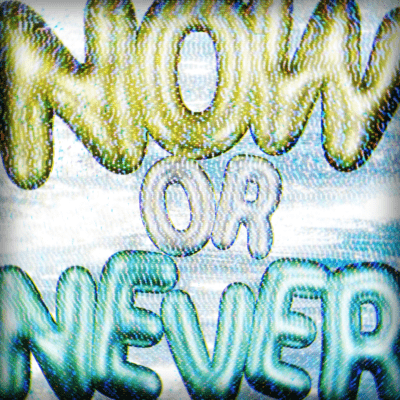 NOW OR NEVER