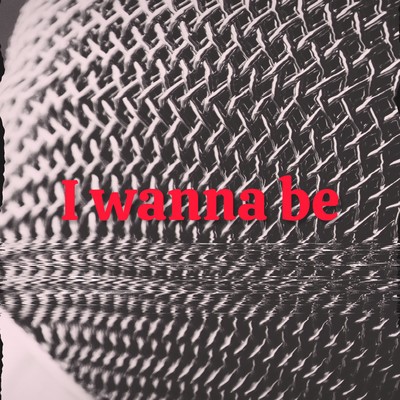 I wanna be