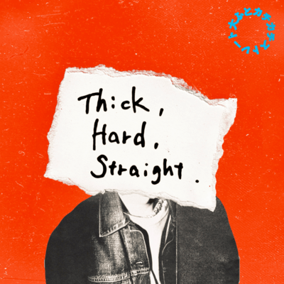 Thick, Hard, Straight.