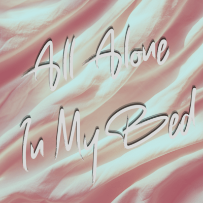 All Alone In My Bed