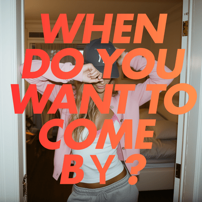 When Do You Want To Come By?