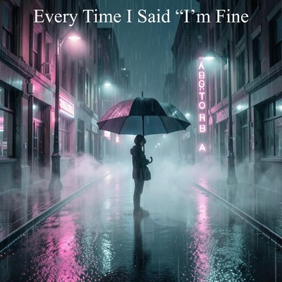 Every Time I Said "I'm Fine"