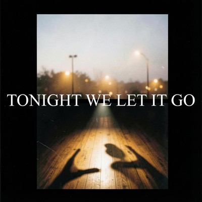 TONIGHT WE LET IT GO